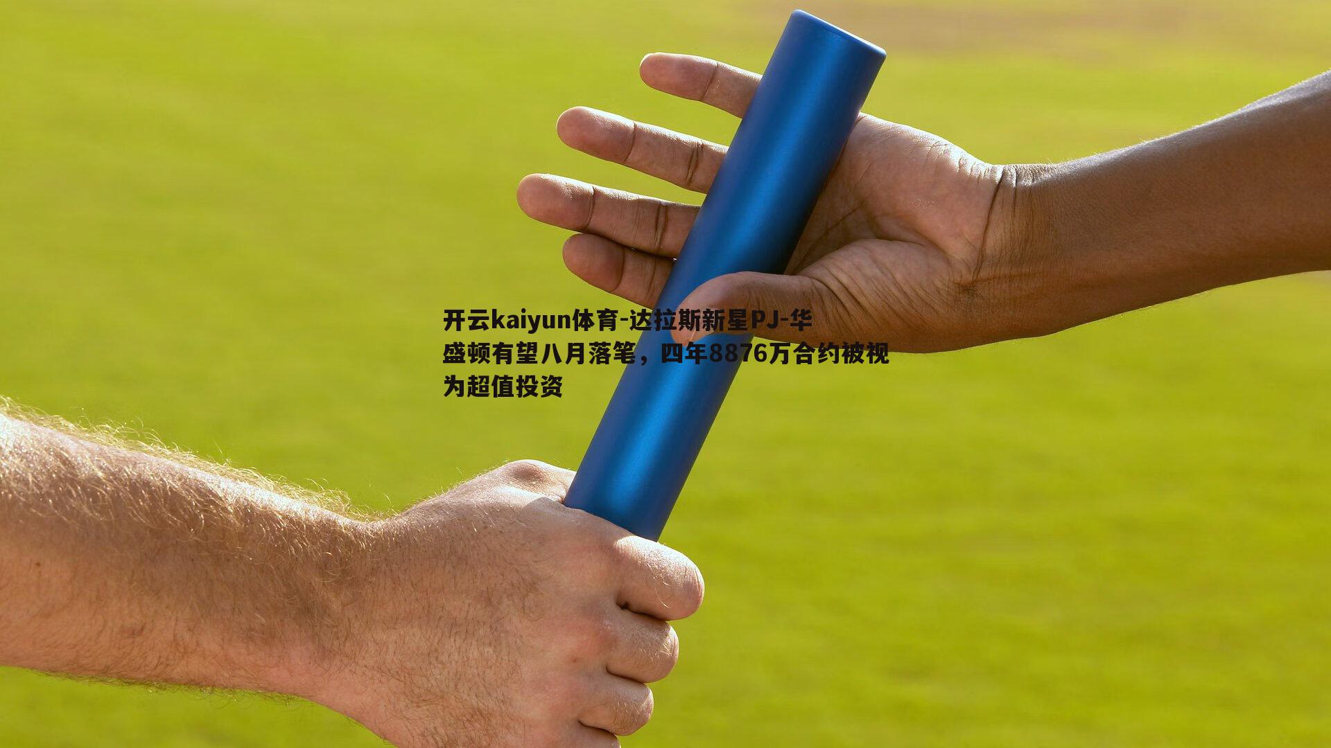 达拉斯新星PJ-华盛顿有望八月落笔，四年8876万合约被视为超值投资