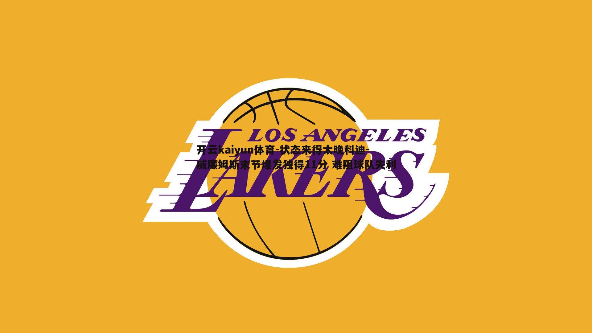 开云kaiyun体育-状态来得太晚科迪-威廉姆斯末节爆发独得11分 难阻球队失利