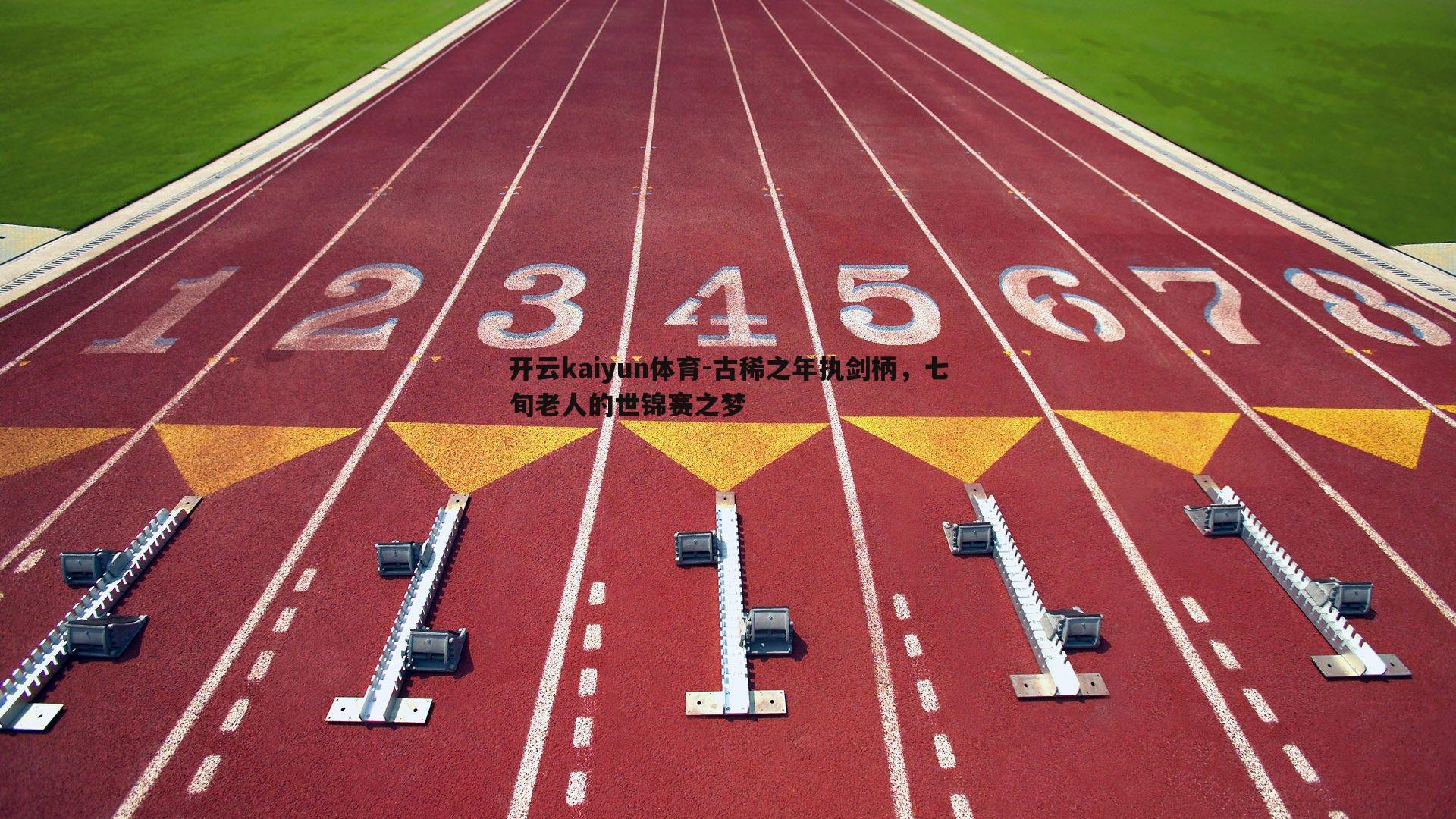 古稀之年执剑柄,七旬老人的世锦赛之梦